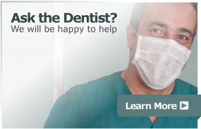 Ask the Dentist
We will be glad to help.